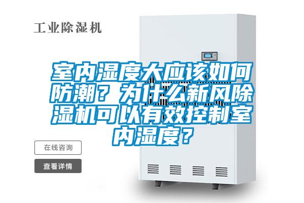 室內(nèi)濕度大應(yīng)該如何防潮？為什么新風(fēng)除濕機(jī)可以有效控制室內(nèi)濕度？