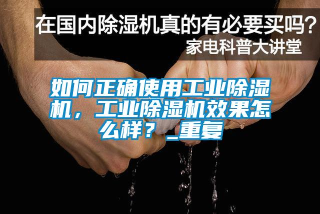 如何正確使用工業(yè)除濕機(jī)，工業(yè)除濕機(jī)效果怎么樣？_重復(fù)