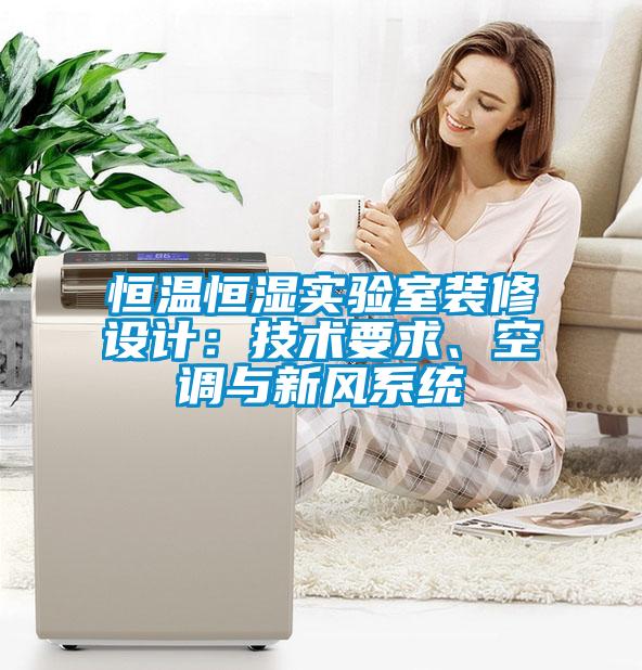 恒溫恒濕實(shí)驗(yàn)室裝修設(shè)計(jì)：技術(shù)要求、空調(diào)與新風(fēng)系統(tǒng)