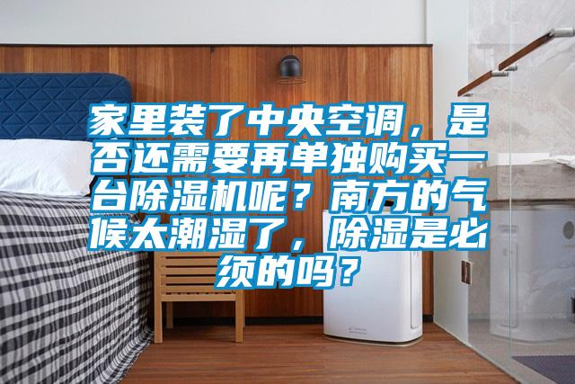 家里裝了中央空調(diào)，是否還需要再單獨(dú)購(gòu)買(mǎi)一臺(tái)除濕機(jī)呢？南方的氣候太潮濕了，除濕是必須的嗎？