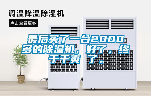 最后買了一臺2000多的除濕機，好了，終于干爽 了。