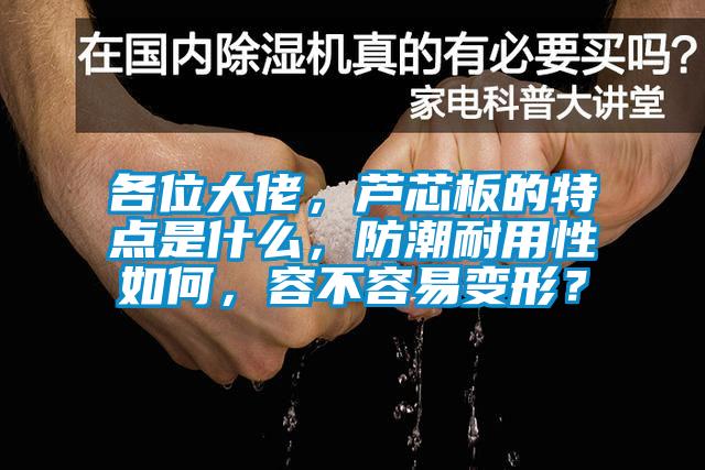 各位大佬，蘆芯板的特點(diǎn)是什么，防潮耐用性如何，容不容易變形？
