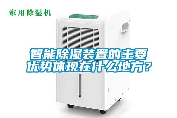 智能除濕裝置的主要優(yōu)勢體現(xiàn)在什么地方？