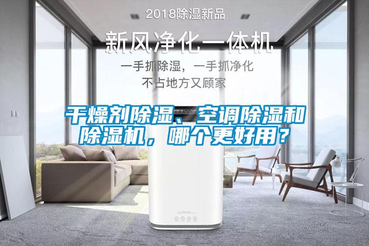 干燥劑除濕、空調(diào)除濕和除濕機(jī)，哪個(gè)更好用？