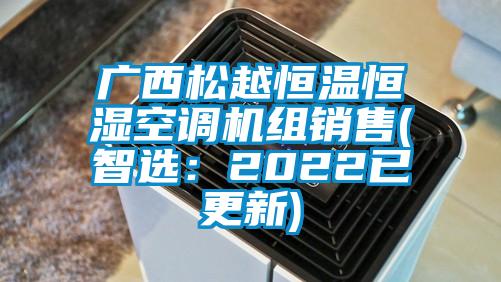 廣西松越恒溫恒濕空調(diào)機組銷售(智選：2022已更新)