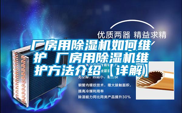 廠房用除濕機如何維護(hù) 廠房用除濕機維護(hù)方法介紹【詳解】