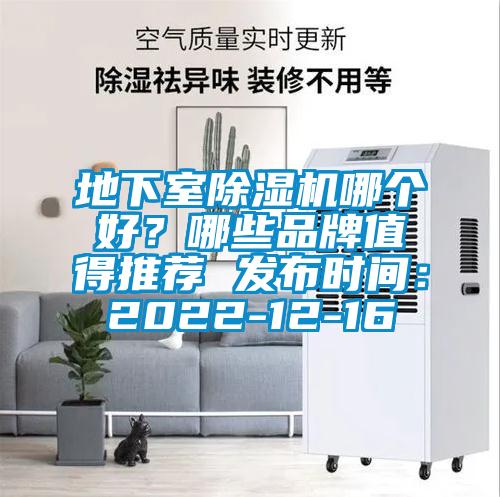 地下室除濕機(jī)哪個好？哪些品牌值得推薦 發(fā)布時間：2022-12-16