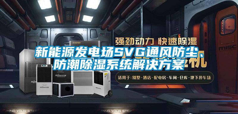 新能源發(fā)電場SVG通風防塵、防潮除濕系統(tǒng)解決方案