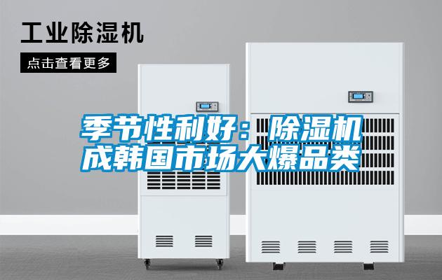 季節(jié)性利好：除濕機成韓國市場大爆品類