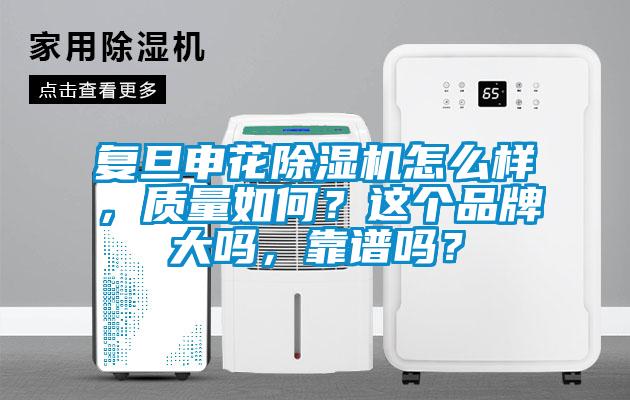復(fù)旦申花除濕機怎么樣，質(zhì)量如何？這個品牌大嗎，靠譜嗎？