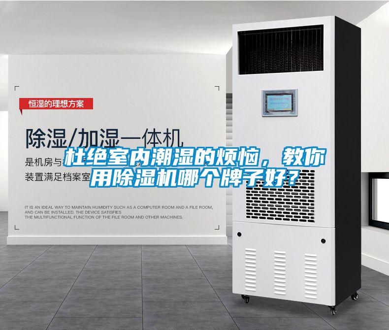 杜絕室內(nèi)潮濕的煩惱，教你用除濕機(jī)哪個牌子好？