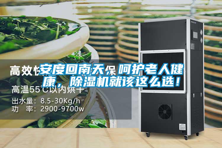 安度回南天，呵護老人健康，除濕機就該這么選！