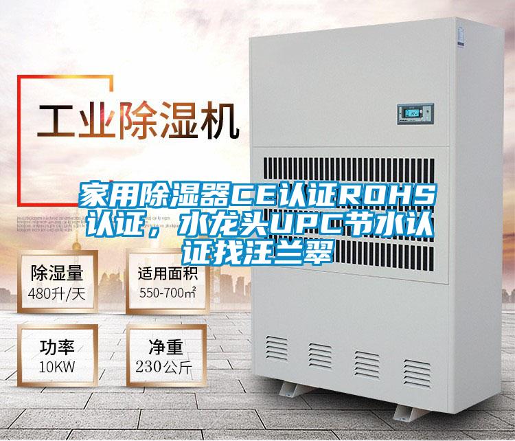 家用除濕器CE認證ROHS認證，水龍頭UPC節(jié)水認證找汪蘭翠