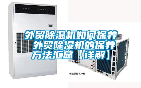外貿(mào)除濕機(jī)如何保養(yǎng) 外貿(mào)除濕機(jī)的保養(yǎng)方法匯總【詳解】