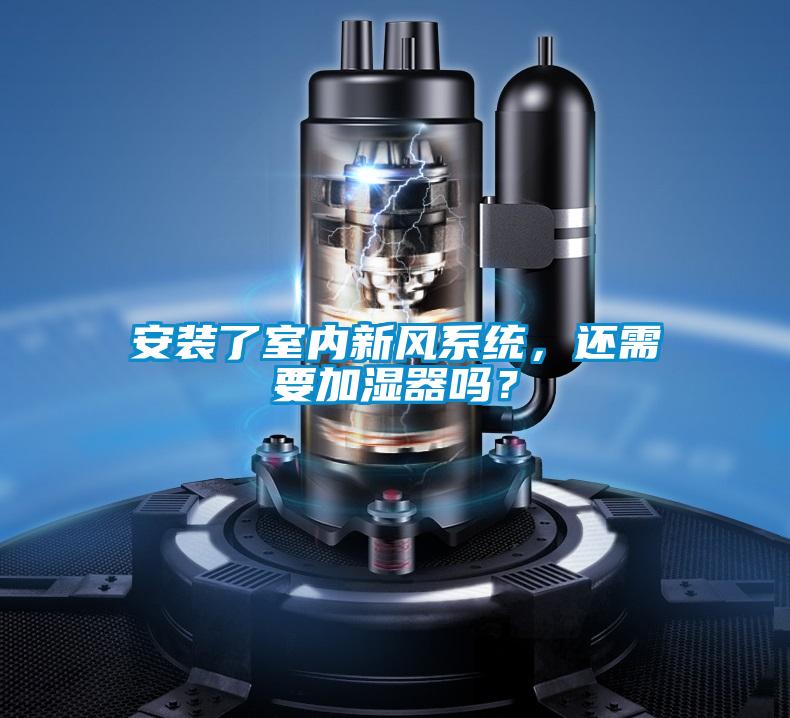 安裝了室內(nèi)新風(fēng)系統(tǒng)，還需要加濕器嗎？