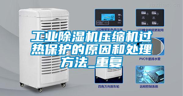 工業(yè)除濕機(jī)壓縮機(jī)過熱保護(hù)的原因和處理方法_重復(fù)