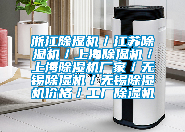 浙江除濕機(jī)／江蘇除濕機(jī)／上海除濕機(jī)／上海除濕機(jī)廠家／無(wú)錫除濕機(jī)／無(wú)錫除濕機(jī)價(jià)格／工廠除濕機(jī)