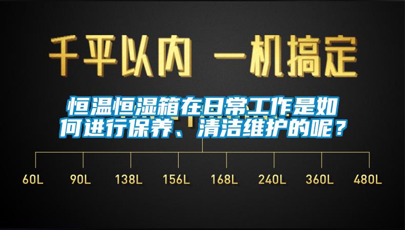 恒溫恒濕箱在日常工作是如何進(jìn)行保養(yǎng)、清潔維護(hù)的呢？