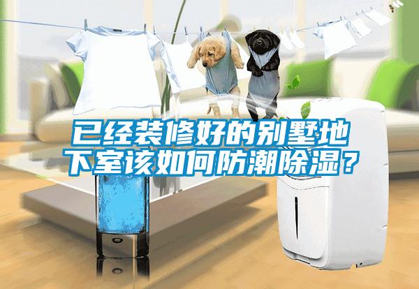 已經(jīng)裝修好的別墅地下室該如何防潮除濕？