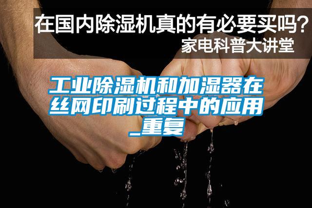 工業(yè)除濕機和加濕器在絲網(wǎng)印刷過程中的應(yīng)用_重復(fù)