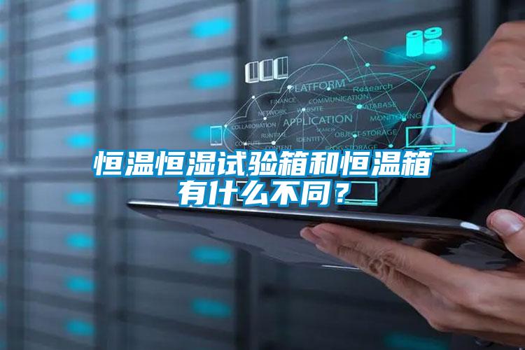 恒溫恒濕試驗(yàn)箱和恒溫箱有什么不同？