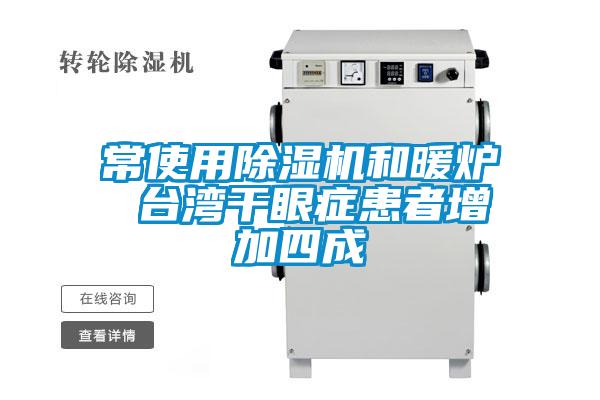 常使用除濕機(jī)和暖爐 臺灣干眼癥患者增加四成