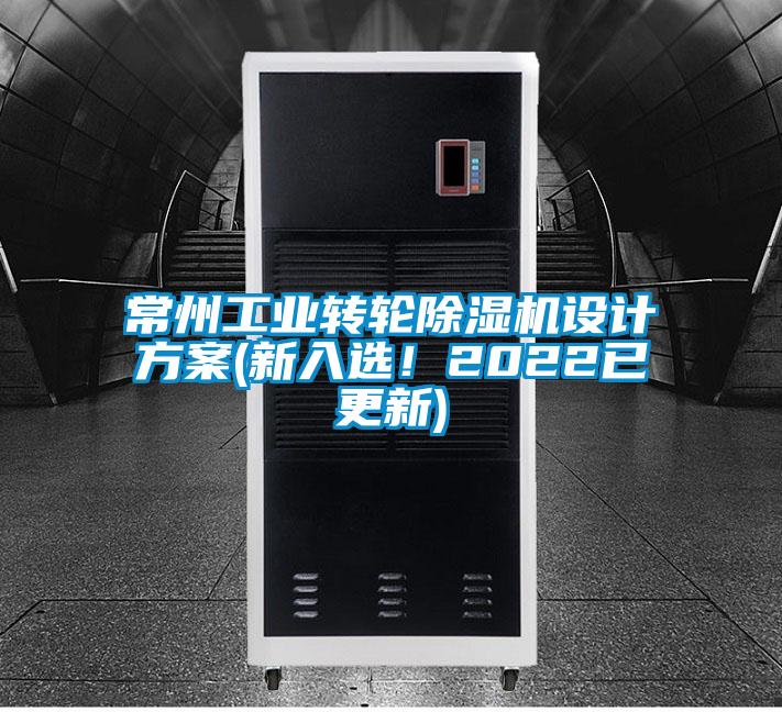 常州工業(yè)轉(zhuǎn)輪除濕機(jī)設(shè)計(jì)方案(新入選！2022已更新)