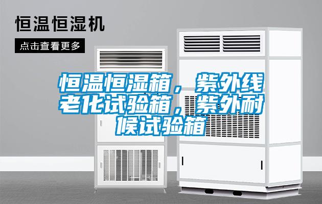 恒溫恒濕箱，紫外線老化試驗(yàn)箱，紫外耐候試驗(yàn)箱