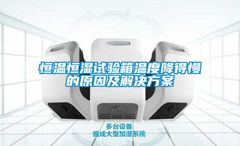 恒溫恒濕試驗(yàn)箱溫度降得慢的原因及解決方案
