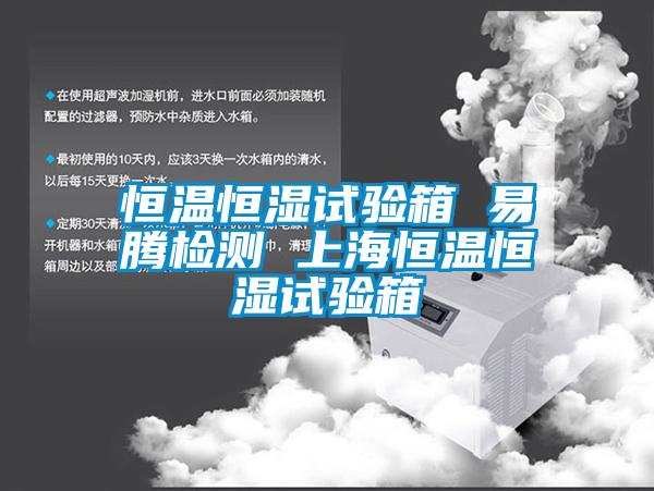 恒溫恒濕試驗(yàn)箱 易騰檢測 上海恒溫恒濕試驗(yàn)箱