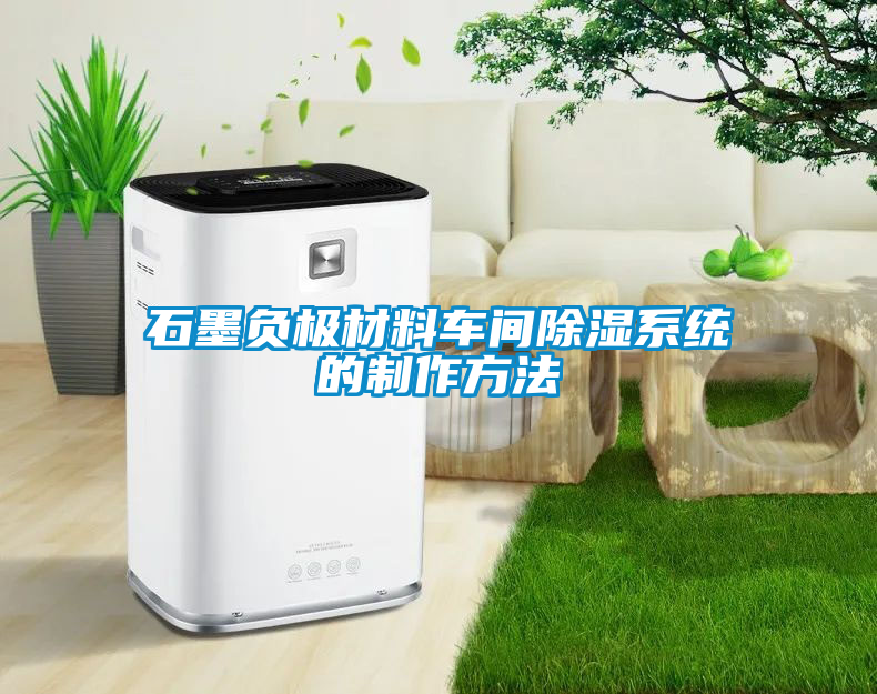 石墨負(fù)極材料車(chē)間除濕系統(tǒng)的制作方法