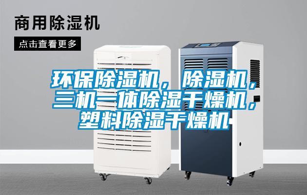 環(huán)保除濕機(jī)，除濕機(jī)，三機(jī)一體除濕干燥機(jī)，塑料除濕干燥機(jī)