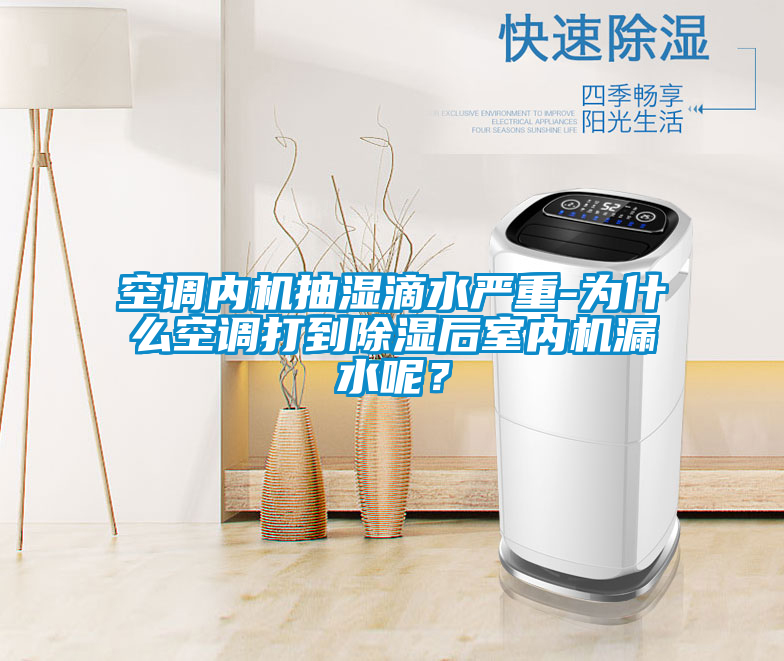 空調(diào)內(nèi)機(jī)抽濕滴水嚴(yán)重-為什么空調(diào)打到除濕后室內(nèi)機(jī)漏水呢？