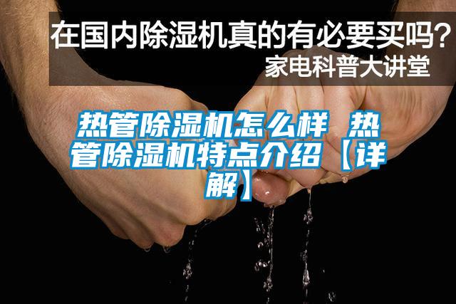 熱管除濕機(jī)怎么樣 熱管除濕機(jī)特點介紹【詳解】