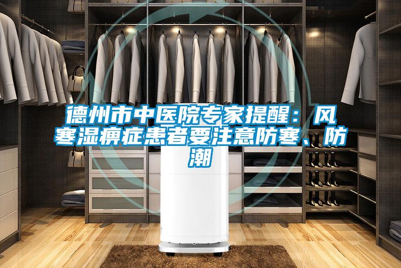 德州市中醫(yī)院專家提醒：風(fēng)寒濕痹癥患者要注意防寒、防潮
