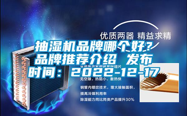 抽濕機(jī)品牌哪個(gè)好？品牌推薦介紹 發(fā)布時(shí)間：2022-12-17