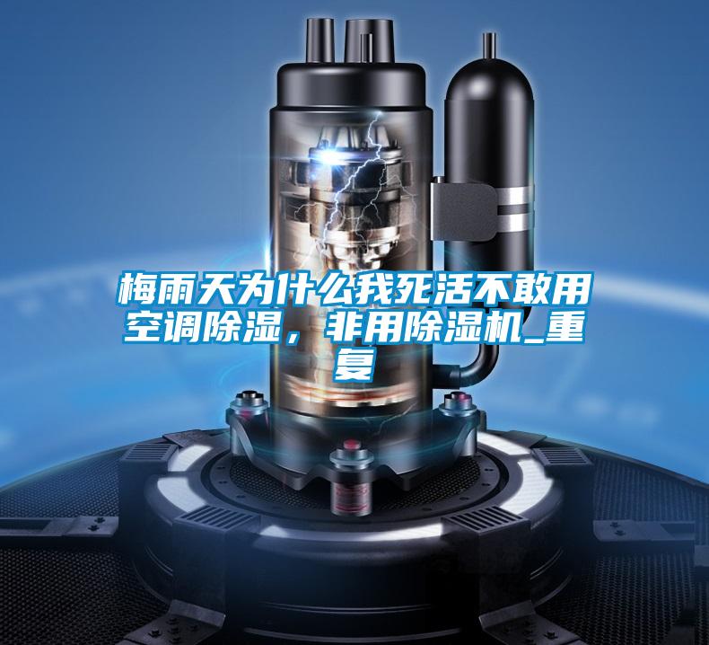 梅雨天為什么我死活不敢用空調(diào)除濕，非用除濕機_重復(fù)