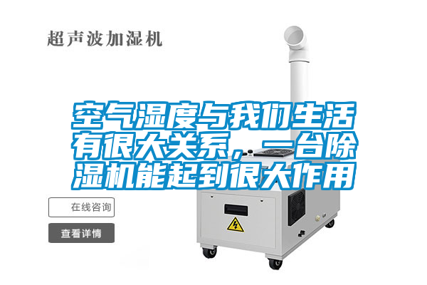 空氣濕度與我們生活有很大關(guān)系，一臺(tái)除濕機(jī)能起到很大作用