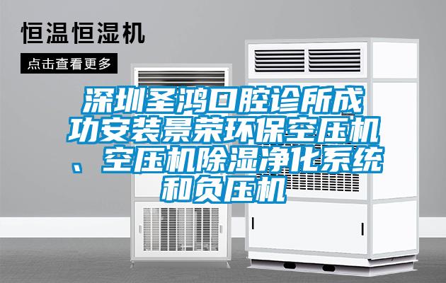 深圳圣鴻口腔診所成功安裝景榮環(huán)?？諌簷C(jī)、空壓機(jī)除濕凈化系統(tǒng)和負(fù)壓機(jī)