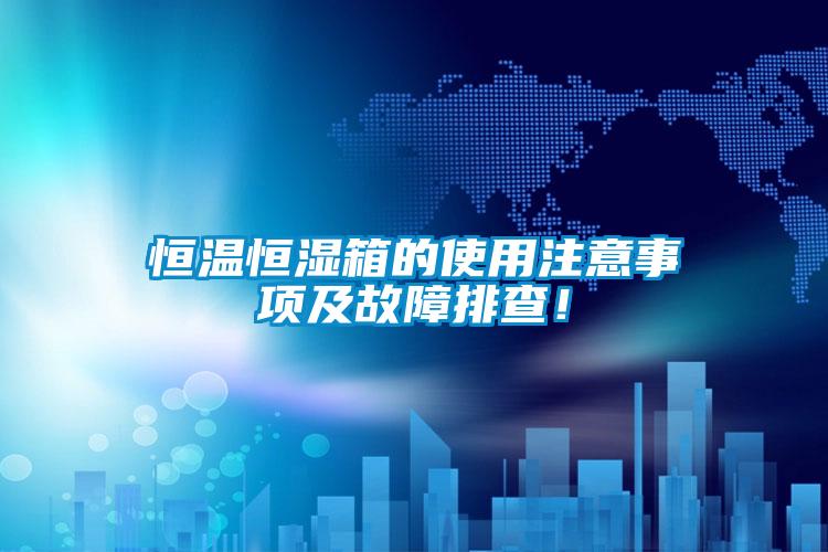 恒溫恒濕箱的使用注意事項及故障排查！