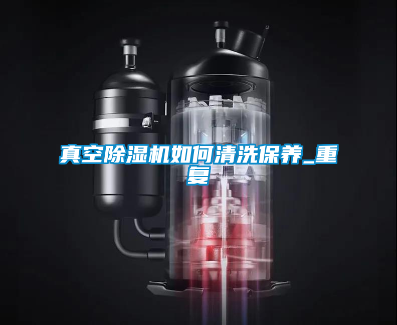 真空除濕機(jī)如何清洗保養(yǎng)_重復(fù)