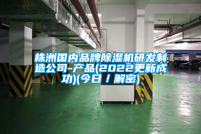 株洲國內(nèi)品牌除濕機研發(fā)制造公司-產(chǎn)品(2022更新成功)(今日／解密)