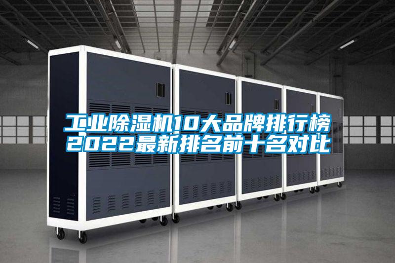 工業(yè)除濕機10大品牌排行榜2022最新排名前十名對比