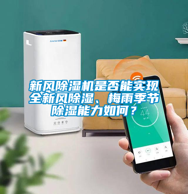 新風(fēng)除濕機(jī)是否能實(shí)現(xiàn)全新風(fēng)除濕、梅雨季節(jié)除濕能力如何？