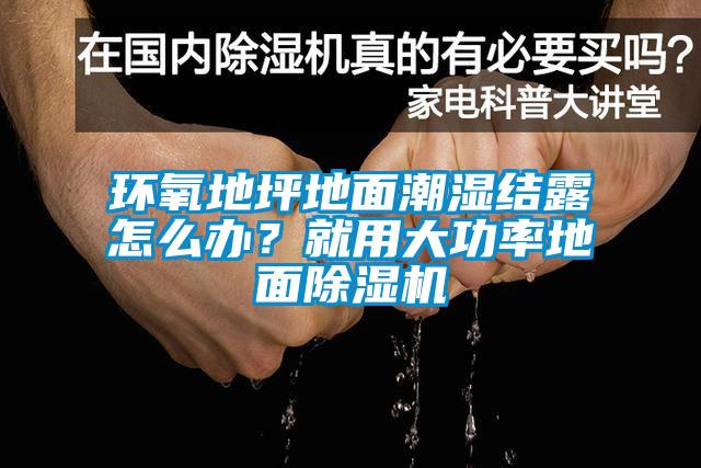 環(huán)氧地坪地面潮濕結(jié)露怎么辦？就用大功率地面除濕機(jī)
