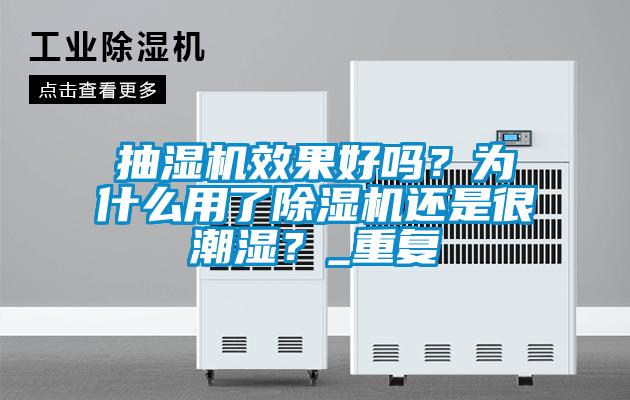 抽濕機(jī)效果好嗎？為什么用了除濕機(jī)還是很潮濕？_重復(fù)
