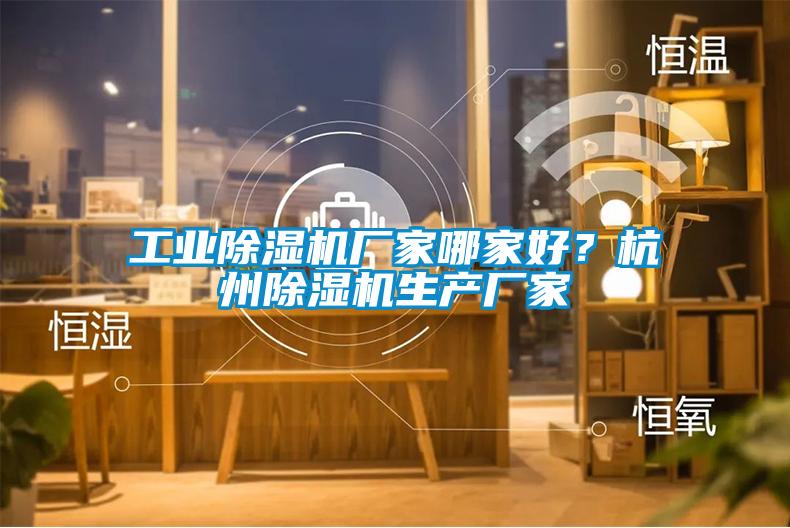 工業(yè)除濕機廠家哪家好？杭州除濕機生產(chǎn)廠家