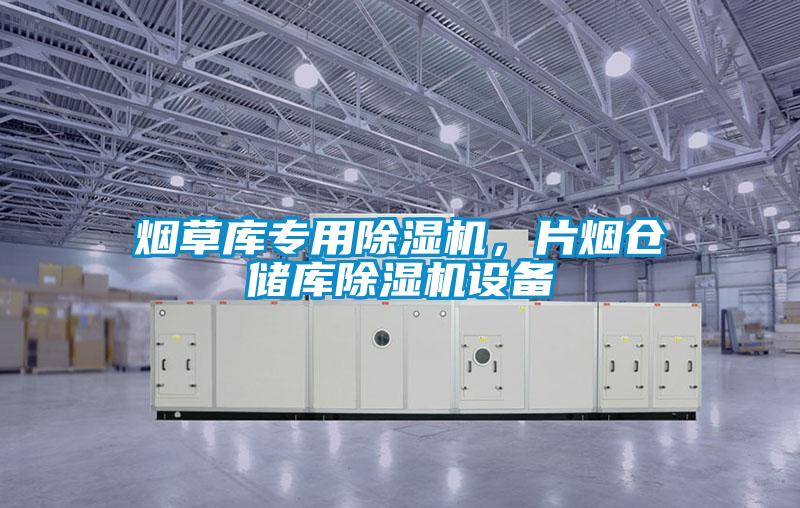 煙草庫專用除濕機(jī)，片煙倉儲庫除濕機(jī)設(shè)備