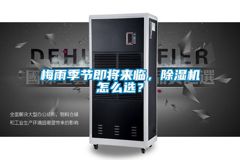 梅雨季節(jié)即將來臨，除濕機怎么選？