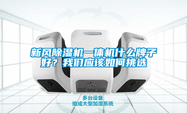 新風(fēng)除濕機一體機什么牌子好？我們應(yīng)該如何挑選